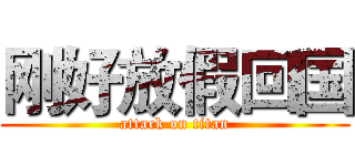 刚好放假回国 (attack on titan)