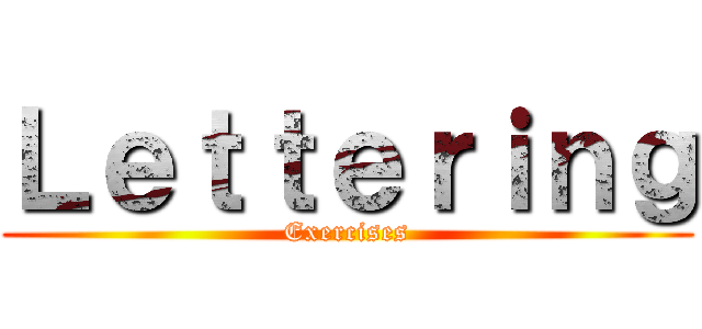 Ｌｅｔｔｅｒｉｎｇ (Exercises)