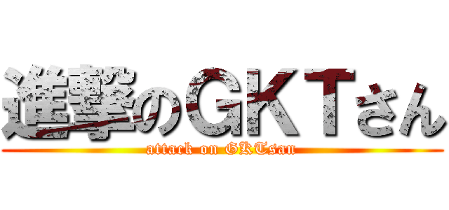 進撃のＧＫＴさん (attack on GKTsan)