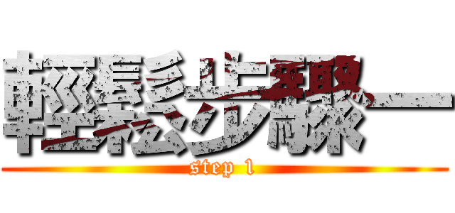 輕鬆步驟一 (step 1)