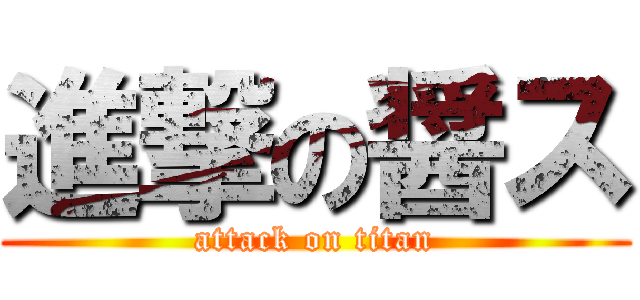 進撃の醤ス (attack on titan)