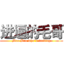进逼的毛哥 (Mao Bro who's fucking)