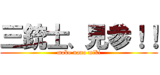 三銃士、見参！！ (mako nana miki)