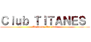 Ｃｌｕｂ ＴＩＴＡＮＥＳ  (Un Sueño, Una Meta)