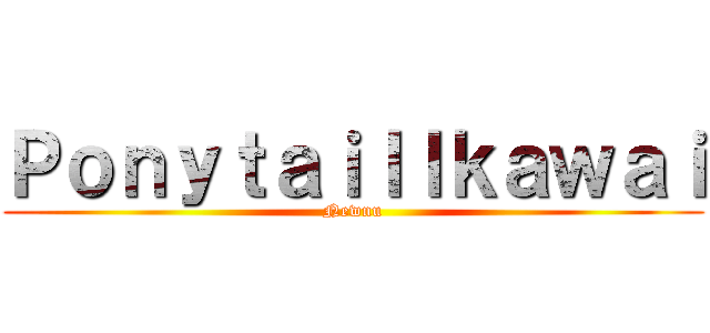 Ｐｏｎｙｔａｉｌｌｋａｗａｉ (Newnu)