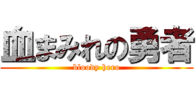 血まみれの勇者 (bloody hero)