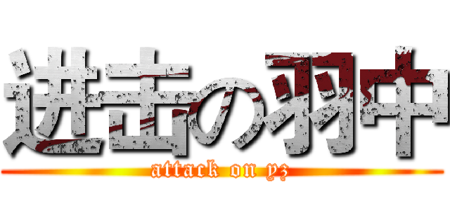 进击の羽中 (attack on yz)