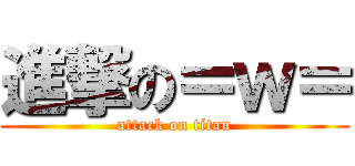 進撃の＝ｗ＝ (attack on titan)