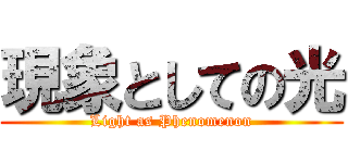 現象としての光 (Light as Phenomenon)