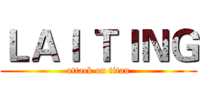 ＬＡＩ ＴＩＮＧ (attack on titan)
