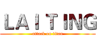 ＬＡＩ ＴＩＮＧ (attack on titan)