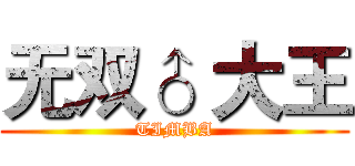 无双♂ 大王 (TIMBA)