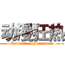 动漫狂热 (Animation Fanatical)