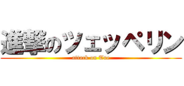 進撃のツェッペリン (attack on Tue)