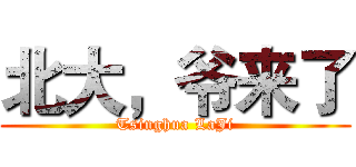 北大，爷来了 (Tsinghua LaJi)