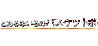 とあるないるのバスケットボール (attack on titan)