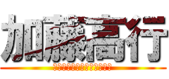 加藤高行 (ＴＡＫＡＹＵＫＩ　ＫＡＴＯ)