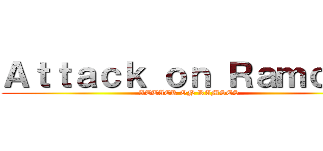 Ａｔｔａｃｋ ｏｎ Ｒａｍｃｅｓ (ATTACK ON RAMSES)