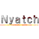 Ｎｙａｔｃｈ (we are the nyatch)