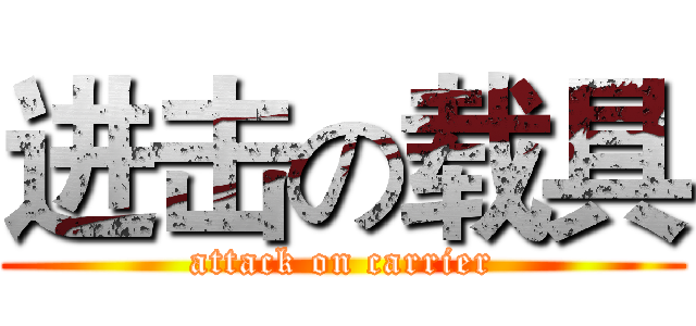 进击の载具 (attack on carrier)