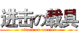进击の载具 (attack on carrier)