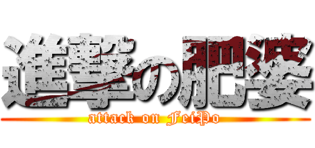 進撃の肥婆 (attack on FeiPo)