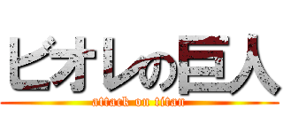 ビオレの巨人 (attack on titan)