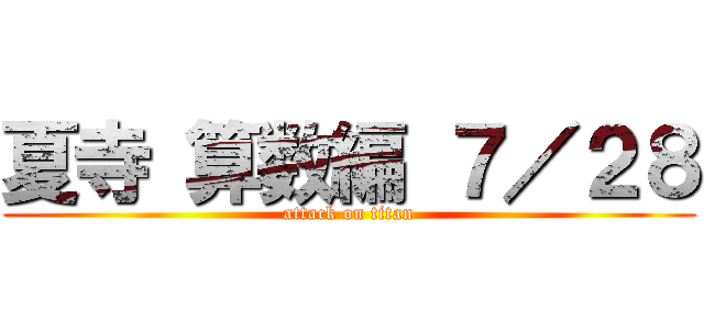 夏寺 算数編 ７／２８ (attack on titan)