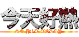 今天好熱 (SO HOT TODAY)