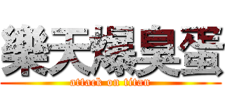 樂天爆臭蛋 (attack on titan)