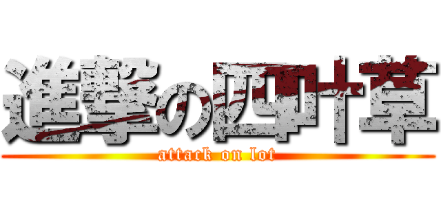 進撃の四叶草 (attack on lot)