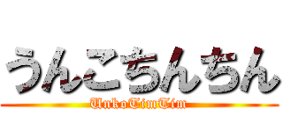 うんこちんちん (UnkoTimTim)