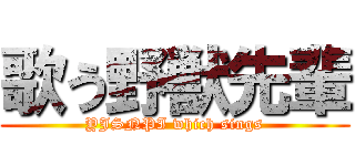 歌う野獣先輩 (YJSNPI which sings)