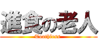 進食の老人 (Toothless )