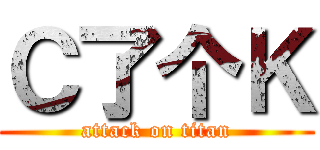 Ｃ了个Ｋ (attack on titan)