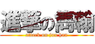 進撃の雋翰 (attack on jun han)