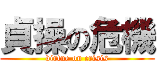 貞操の危機 (virtue on crisis)