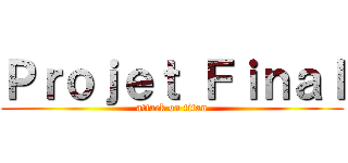 Ｐｒｏｊｅｔ Ｆｉｎａｌ (attack on titan)