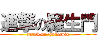 進撃の羅生門 (attack on ryunosuke)