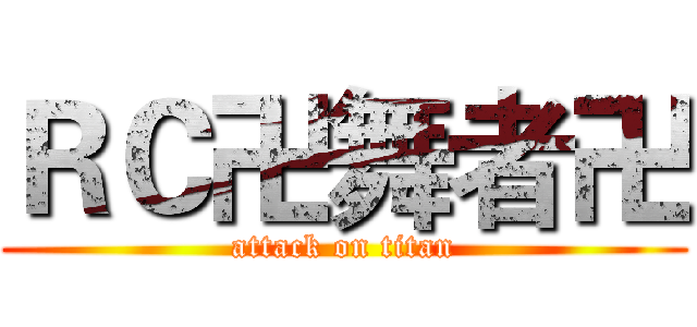 ＲＣ卍舞者卍 (attack on titan)