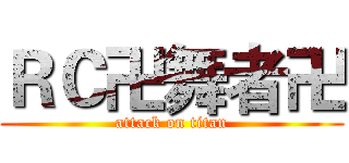 ＲＣ卍舞者卍 (attack on titan)