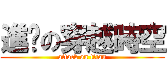 進擊の穿越時空 (attack on titan)