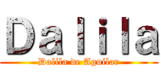 Ｄａｌｉｌａ (Dalila de Aguilar)
