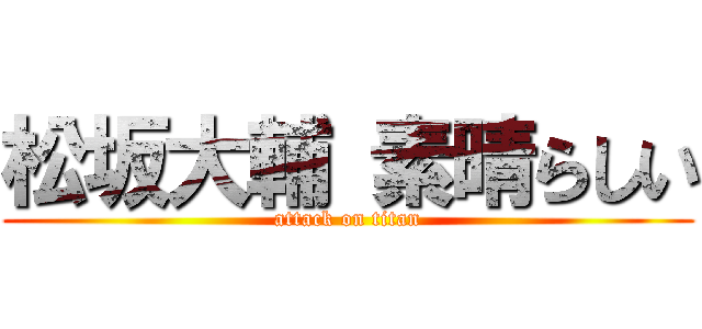 松坂大輔 素晴らしい (attack on titan)