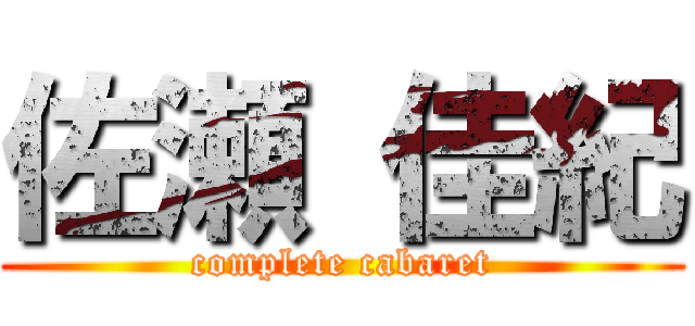 佐瀬 佳紀 (complete cabaret)