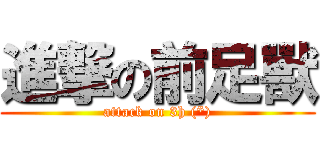 進撃の前足獸 (attack on 3h (*))