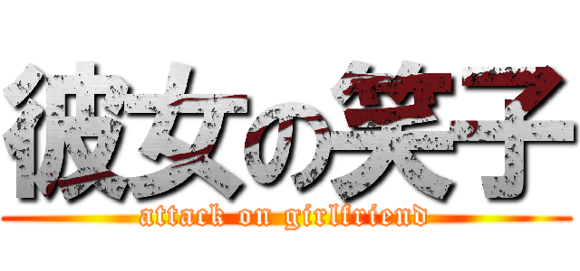 彼女の笑子 (attack on girlfriend)