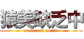 猿美缺乏中 (no sarumi no life)