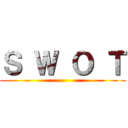 Ｓ Ｗ Ｏ Ｔ ()