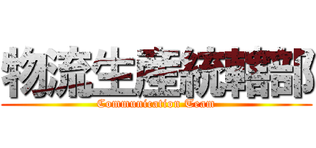 物流生産統轄部 (Communication Team)